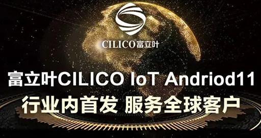 富立葉CILICO IoT Andriod11行業(yè)內(nèi)首發(fā)，服務(wù)全球客戶